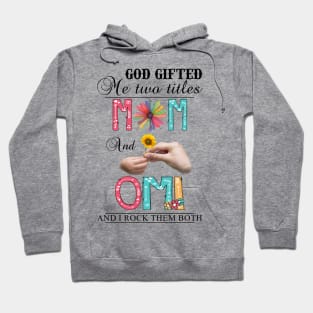 God Gifted Me Two Titles Mom And Omi And I Rock Them Both Wildflowers Valentines Mothers Day Hoodie